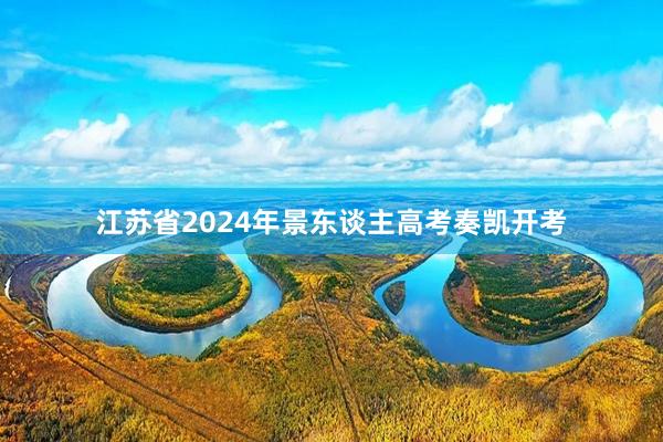 江苏省2024年景东谈主高考奏凯开考